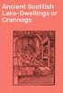 Ancient Scottish Lake-Dwellings or Crannogs: With a supplementary chapter on remains of lake-dwellings in England (English Edition)