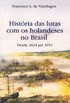 Histria das lutas com os holandeses no Brasil