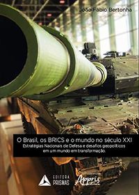 O Brasil, Os Brics E O Mundo No Sculo Xxi: Estratgias Nacionais De Defesa E Desafios Geopolticos Em Um Mundo Em Transformao