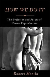 How We Do It: The Evolution and Future of Human Reproduction