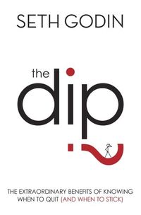 The Dip: The extraordinary benefits of knowing when to quit (and when to stick) (English Edition)