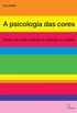 A Psicologia das cores: Como as cores afetam a emocao e a razao