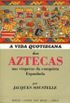 A Vida Quotidiana dos Aztecas nas Vsperas da Conquista Espanhola