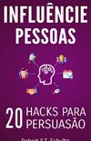 Influencie Pessoas: 20 Hacks para Persuaso