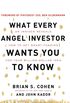 What Every Angel Investor Wants You to Know: An Insider Reveals How to Get Smart Funding for Your Billion-Dollar Idea
