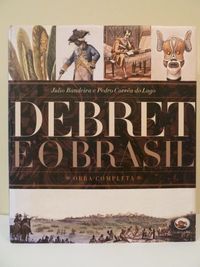 Debret E O Brasil: Obra Completa, 1816-1831 (Portuguese Edition)