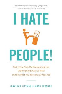 I Hate People!: Kick Loose from the Overbearing and Underhanded Jerks at Work and Get What You Want Out of Your Job (English Edition)