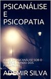 PSICANLISE E PSICOPATIA: A LUZ DA PSICANLISE SOB O SOMBRIO MUNDO DOS PSICOPATAS
