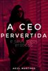 A CEO pervertida