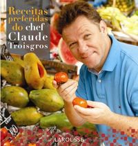 Receitas preferidas do Chef Claude Troisgos