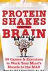 Protein Shakes for the Brain: 90 Games and Exercises to Work Your Minds Muscle to the Max (English Edition)