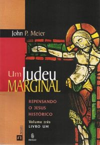 Um Judeu Marginal. Repensando o Jesus Histrico - Livro 1. Volume 3