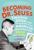 Becoming Dr. Seuss: Theodor Geisel and the Making of an American Imagination (English Edition)