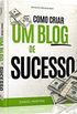 Como criar um blog de sucesso!