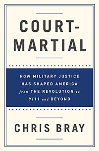 Court-Martial: How Military Justice Has Shaped America from the Revolution to 9/11 and Beyond (English Edition)