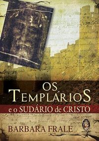 Os Templrios e o Sudrio de Cristo