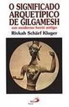 O significado arquetpico de Gilgamesh: um moderno heri antigo