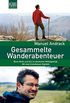 Gesammelte Wanderabenteuer: Ohne Stock und ohne Hut im deutschen Mittelgebirge. Mit zwei brandneuen Kapiteln
