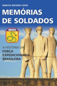 Memrias de Soldados: a Histria da Fora Expedicionria Brasileira