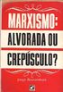 Marxismo: Alvorada ou Crepsculo? 