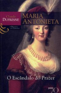 Maria Antonieta : o escndalo do prazer