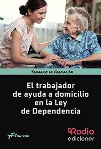 El Trabajador de Ayuda a Domicilio en la Ley de Dependencia. Temarios de Formacin. Sanidad (Spanish Edition)