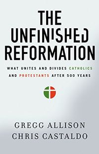 The Unfinished Reformation: What Unites and Divides Catholics and Protestants After 500 Years (English Edition)