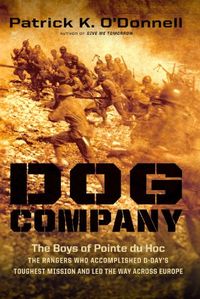 Dog Company: The Boys of Pointe du Hoc -- the Rangers Who Accomplished D-Day