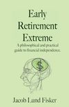 Early Retirement Extreme: A Philosphical and Practical Guide to Financial Independence