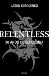 Relentless - 30 Anos de Sepultura