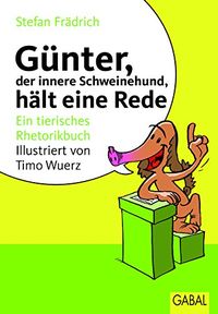 Gnter, der innere Schweinehund, hlt eine Rede: Ein tierisches Rhetorikbuch (German Edition)
