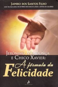 Jernimo Mendona e Chico Xavier : A Frmula Da Felicidade
