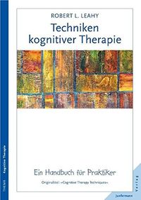 Techniken kognitiver Therapie: Ein Handbuch fr Praktiker