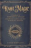 Knot Magic: A Handbook of Powerful Spells Using Witches