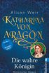 Katharina von Aragn: Die wahre Knigin (Die Tudor-Kniginnen 1) (German Edition)