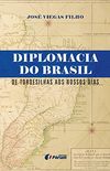 Diplomacia do Brasil. De Tordesilhas aos Nossos Dias
