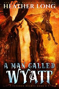 A Man Called Wyatt (Fevered Hearts Book 8) (English Edition)