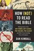 How (Not) to Read the Bible: Making Sense of the Anti-women, Anti-science, Pro-violence, Pro-slavery and Other Crazy-Sounding Parts of Scripture (English Edition)