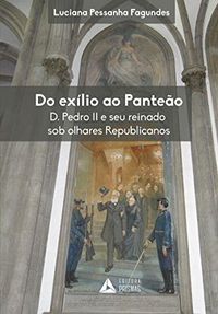 Do Exlio ao Panteo. D. Pedro II e Seu Reinado Sob Olhares Republicanos