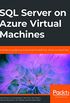 SQL Server on Azure Virtual Machines: A hands-on guide to provisioning Microsoft SQL Server on Azure VMs (English Edition)
