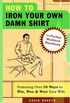How to Iron Your Own Damn Shirt: The Perfect Husband Handbook Featuring Over 50 Foolproof Ways to Win, Woo & Wow Your Wife (English Edition)