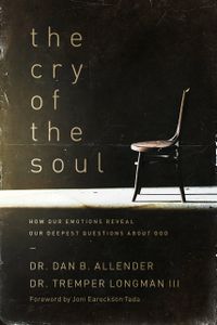 The Cry of the Soul: Now Our Emotions Reveal Our Deepset Questions about God