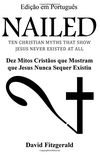 Nailed (Portuguese Edition): Dez Mitos Cristos Que Mostram Que Jesus Nunca Sequer Existiu