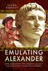 Emulating Alexander: How Alexander the Great