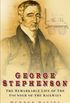 George Stephenson: The Remarkable Life of the Founder of the Railways (English Edition)