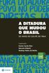 A ditadura que mudou o Brasil