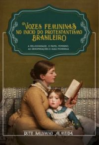 Vozes Femininas no Inicio do Protestantismo Brasileiro