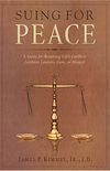 Suing For Peace: A Guide For Resolving Any Conflicts