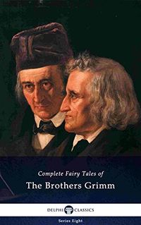 Delphi Complete Fairy Tales of The Brothers Grimm (Illustrated) (Delphi Series Eight Book 15) (English Edition)