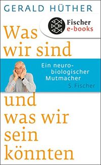 Was wir sind und was wir sein knnten: Ein neurobiologischer Mutmacher (Fischer Taschenbibliothek) (German Edition)